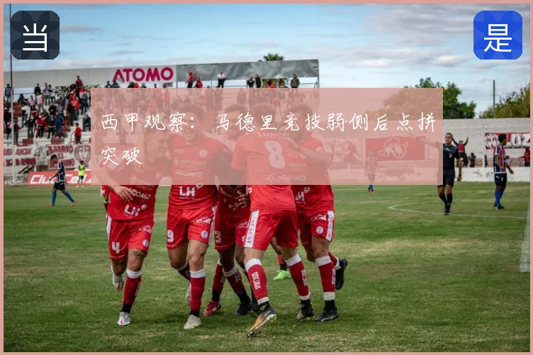 西甲观察：马德里竞技弱侧后点拼突破