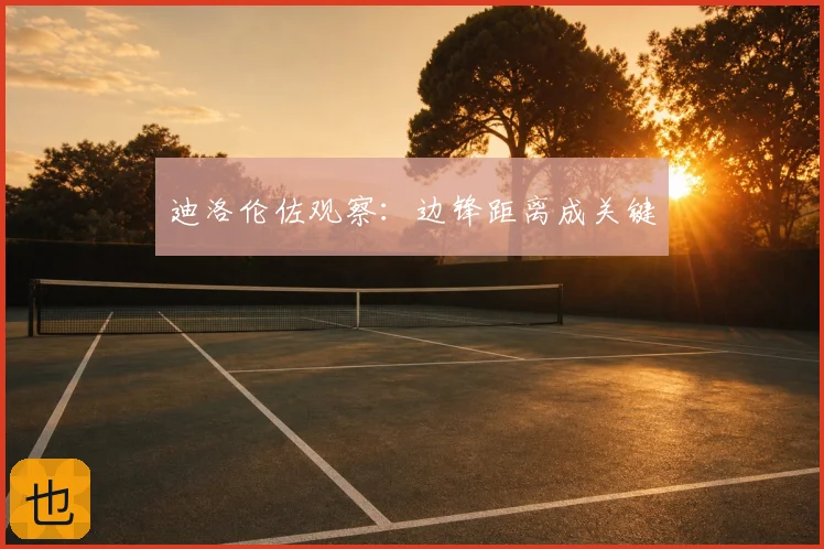 迪洛伦佐观察：边锋距离成关键